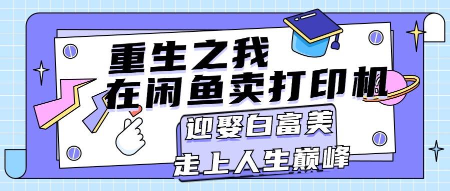 重生之我在闲鱼卖打印机，月入过万，迎娶白富美，走上人生巅峰-Azyku.com