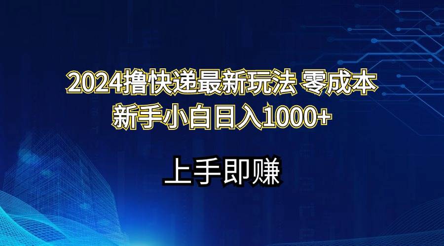 2024撸快递最新玩法零成本新手小白日入1000+-简创网