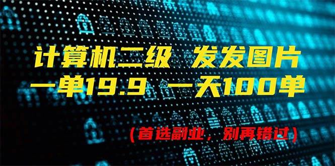 计算机二级，一单19.9 一天能出100单，每天只需发发图片（附518G资料）-Azyku.com